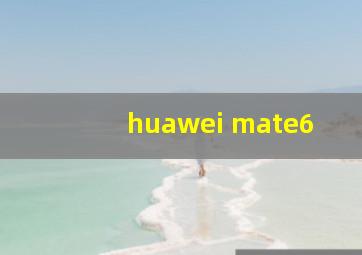 huawei mate6